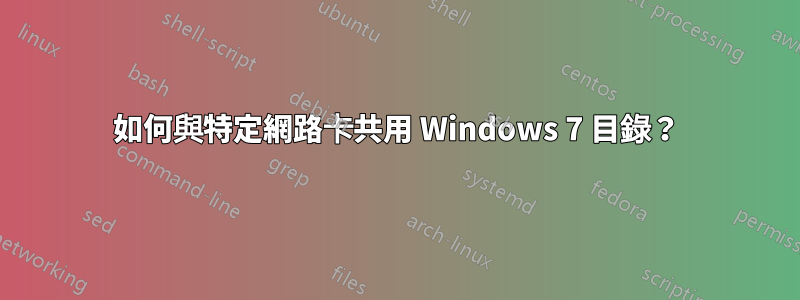 如何與特定網路卡共用 Windows 7 目錄？