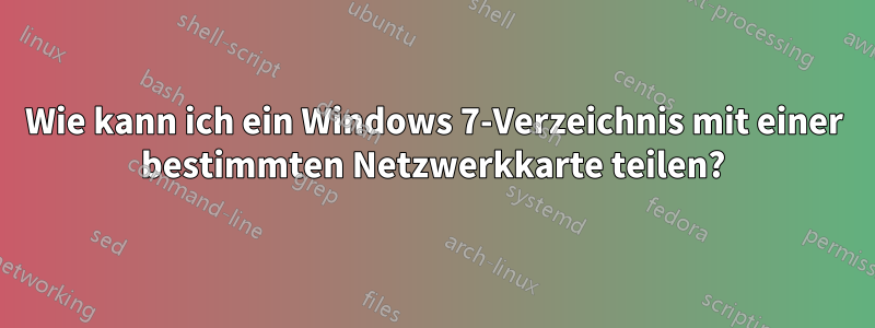 Wie kann ich ein Windows 7-Verzeichnis mit einer bestimmten Netzwerkkarte teilen?