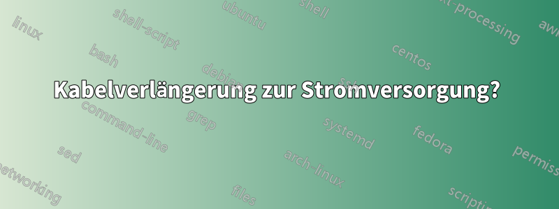 Kabelverlängerung zur Stromversorgung?