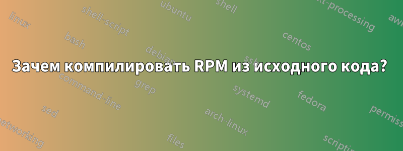 Зачем компилировать RPM из исходного кода?