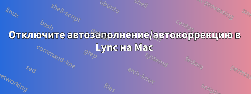 Отключите автозаполнение/автокоррекцию в Lync на Mac