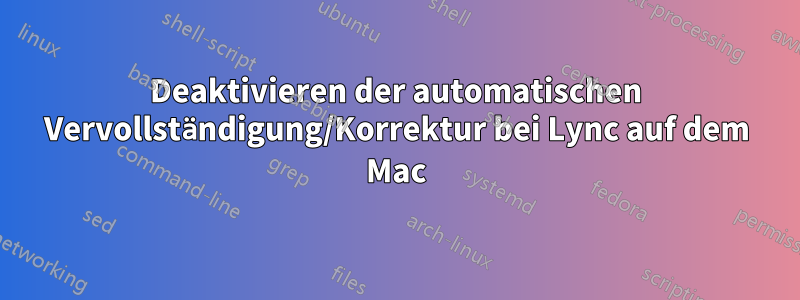 Deaktivieren der automatischen Vervollständigung/Korrektur bei Lync auf dem Mac