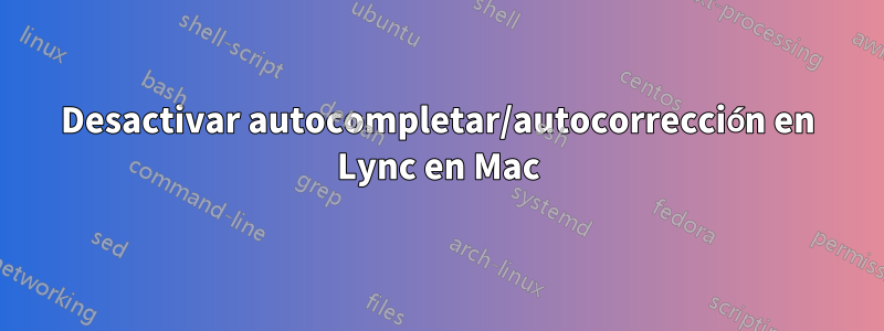 Desactivar autocompletar/autocorrección en Lync en Mac