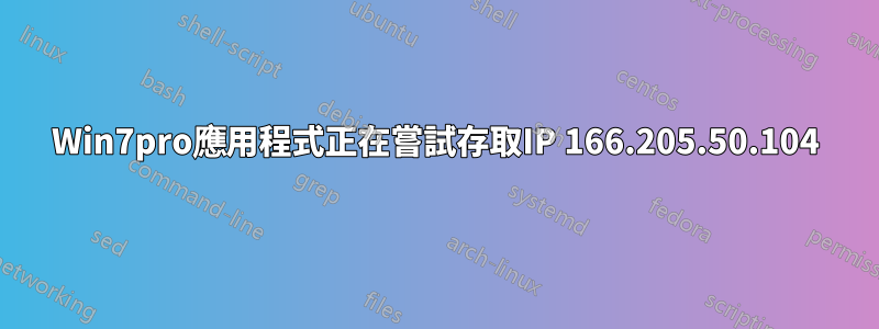 Win7pro應用程式正在嘗試存取IP 166.205.50.104