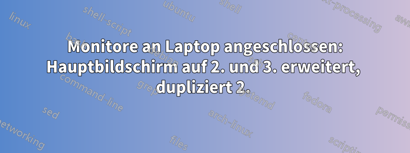 3 Monitore an Laptop angeschlossen: Hauptbildschirm auf 2. und 3. erweitert, dupliziert 2.