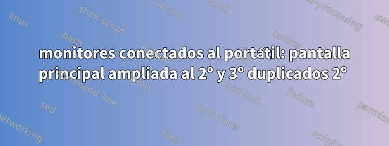 3 monitores conectados al portátil: pantalla principal ampliada al 2º y 3º duplicados 2º