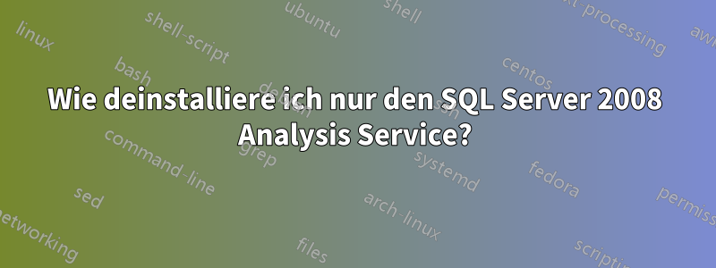 Wie deinstalliere ich nur den SQL Server 2008 Analysis Service?