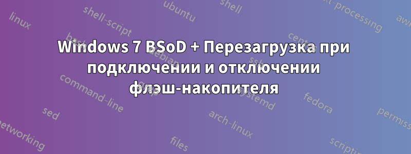 Windows 7 BSoD + Перезагрузка при подключении и отключении флэш-накопителя