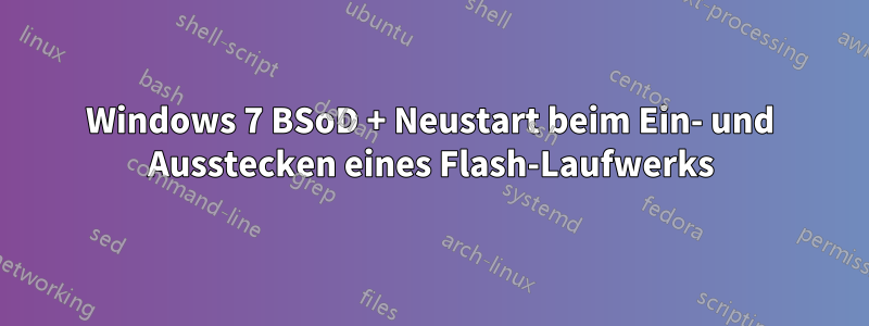 Windows 7 BSoD + Neustart beim Ein- und Ausstecken eines Flash-Laufwerks