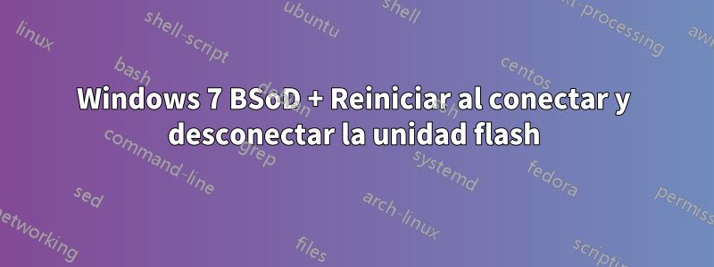 Windows 7 BSoD + Reiniciar al conectar y desconectar la unidad flash