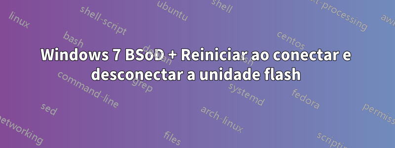 Windows 7 BSoD + Reiniciar ao conectar e desconectar a unidade flash