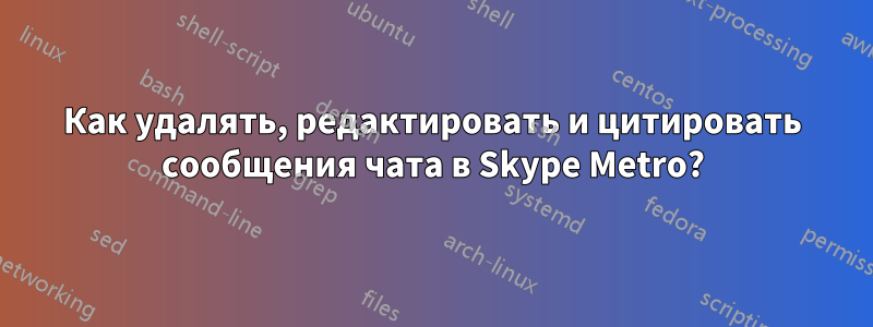 Как удалять, редактировать и цитировать сообщения чата в Skype Metro?