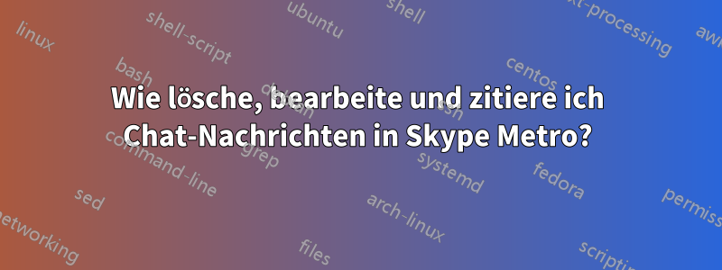 Wie lösche, bearbeite und zitiere ich Chat-Nachrichten in Skype Metro?