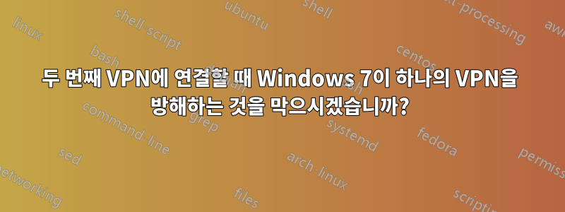 두 번째 VPN에 연결할 때 Windows 7이 하나의 VPN을 방해하는 것을 막으시겠습니까?