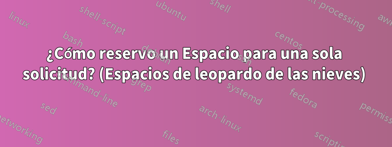 ¿Cómo reservo un Espacio para una sola solicitud? (Espacios de leopardo de las nieves)