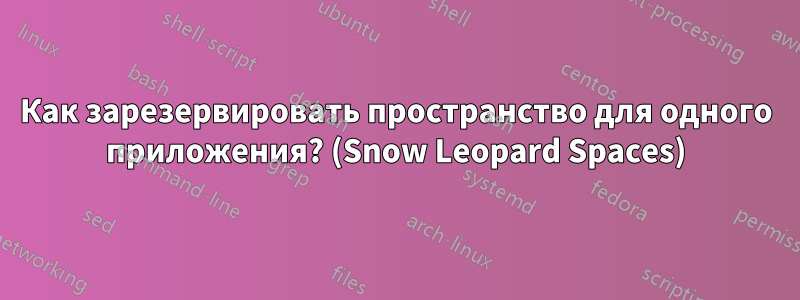 Как зарезервировать пространство для одного приложения? (Snow Leopard Spaces)