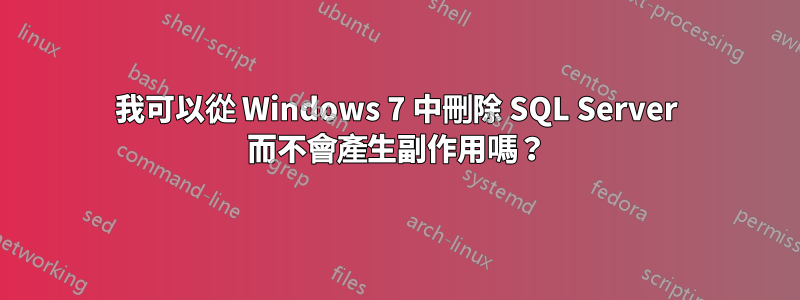 我可以從 Windows 7 中刪除 SQL Server 而不會產生副作用嗎？