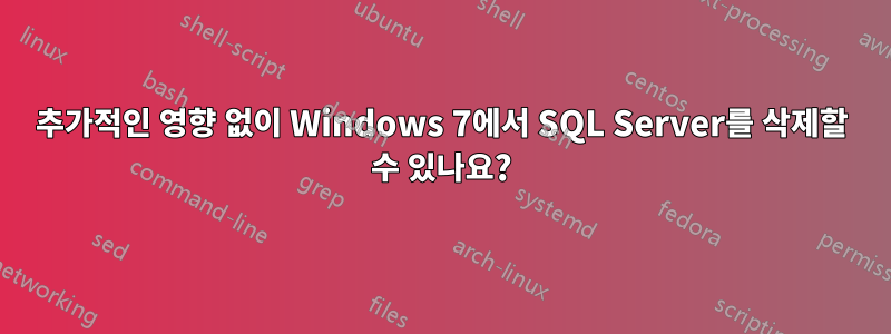 추가적인 영향 없이 Windows 7에서 SQL Server를 삭제할 수 있나요?