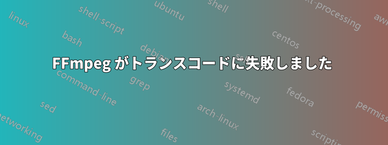 FFmpeg がトランスコードに失敗しました