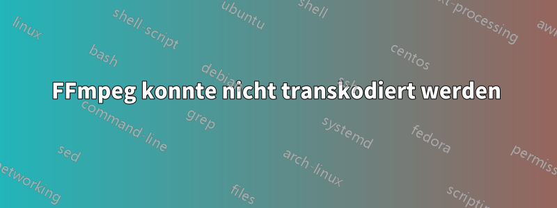 FFmpeg konnte nicht transkodiert werden