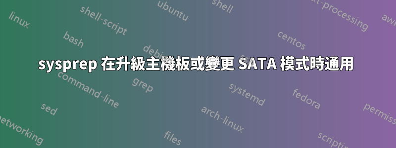 sysprep 在升級主機板或變更 SATA 模式時通用