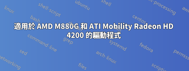 適用於 AMD M880G 和 ATI Mobility Radeon HD 4200 的驅動程式