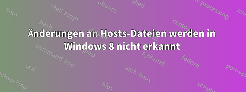 Änderungen an Hosts-Dateien werden in Windows 8 nicht erkannt