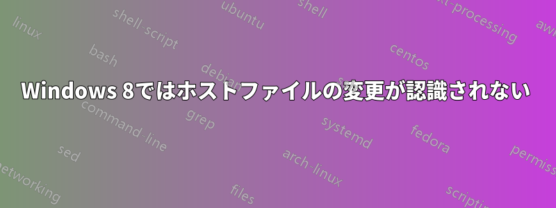 Windows 8ではホストファイルの変更が認識されない