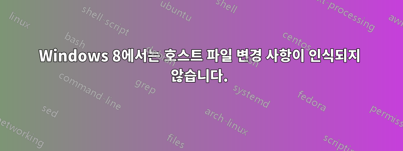 Windows 8에서는 호스트 파일 변경 사항이 인식되지 않습니다.