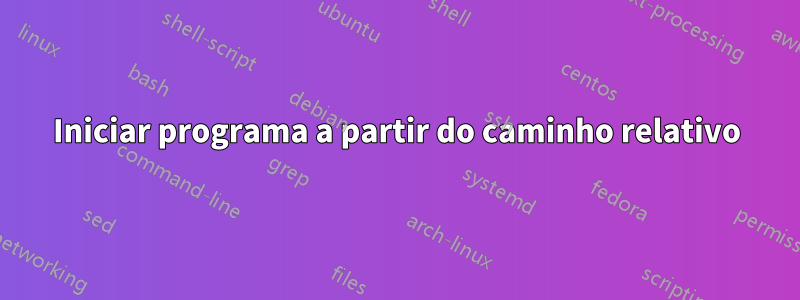 Iniciar programa a partir do caminho relativo