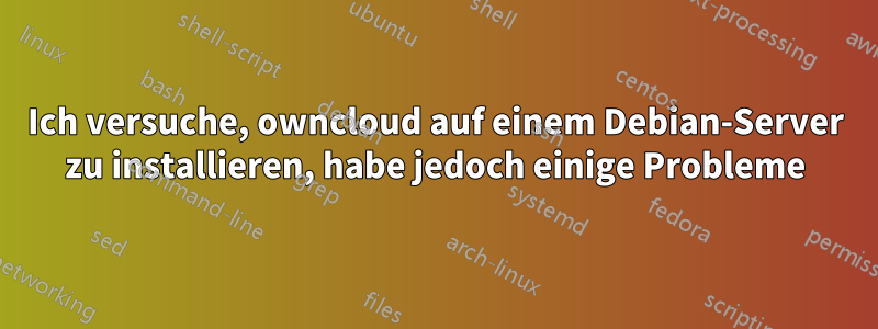 Ich versuche, owncloud auf einem Debian-Server zu installieren, habe jedoch einige Probleme