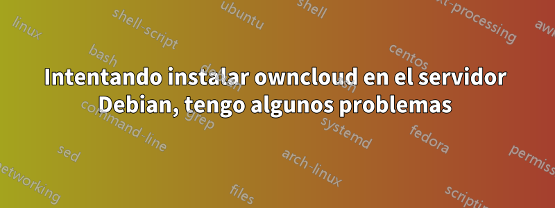 Intentando instalar owncloud en el servidor Debian, tengo algunos problemas