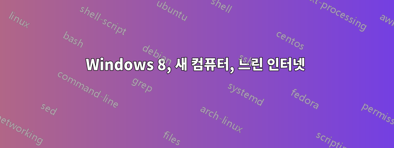 Windows 8, 새 컴퓨터, 느린 인터넷