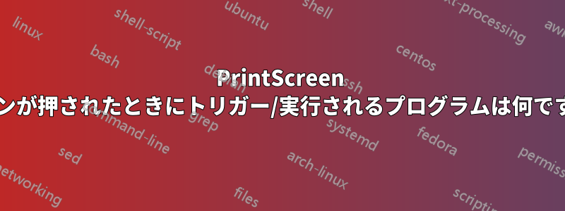 PrintScreen ボタンが押されたときにトリガー/実行されるプログラムは何ですか?