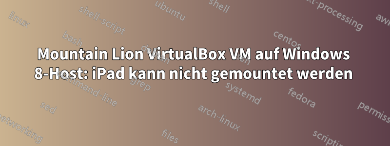 Mountain Lion VirtualBox VM auf Windows 8-Host: iPad kann nicht gemountet werden