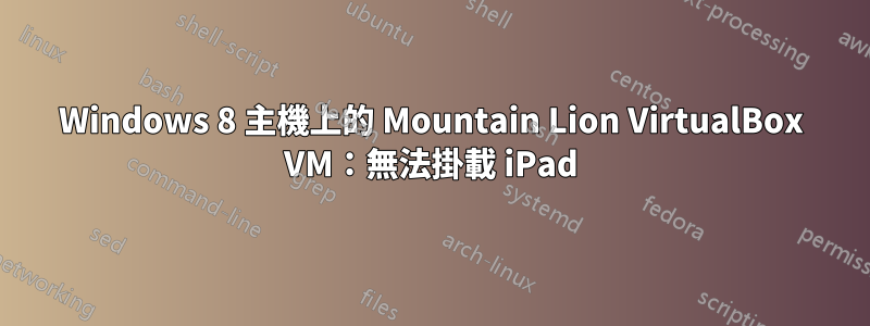 Windows 8 主機上的 Mountain Lion VirtualBox VM：無法掛載 iPad