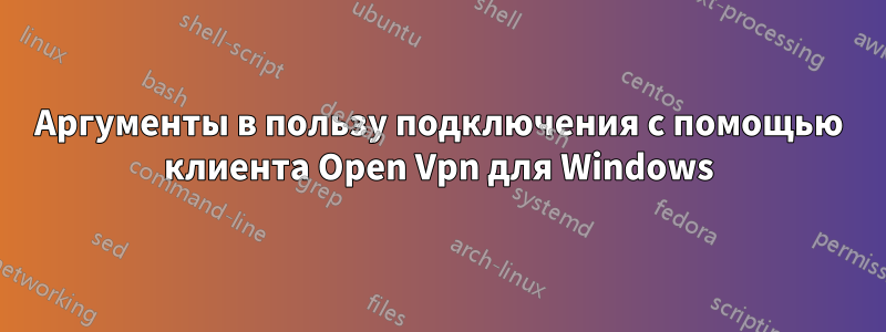 Аргументы в пользу подключения с помощью клиента Open Vpn для Windows