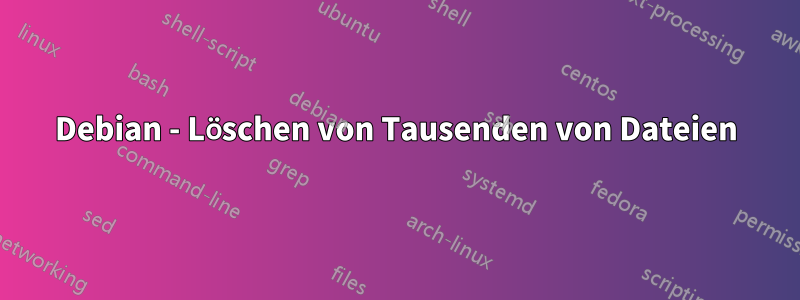 Debian - Löschen von Tausenden von Dateien