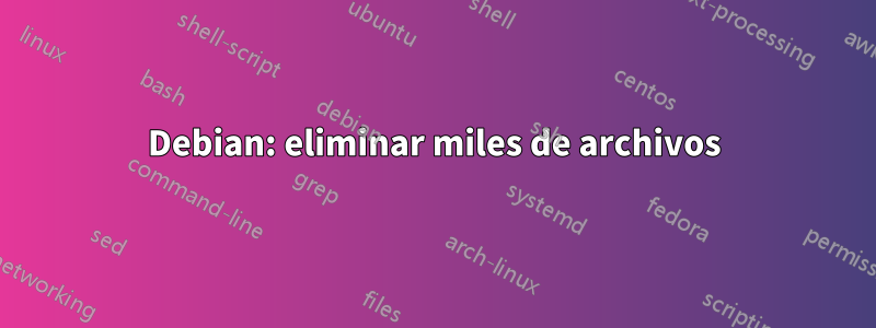 Debian: eliminar miles de archivos