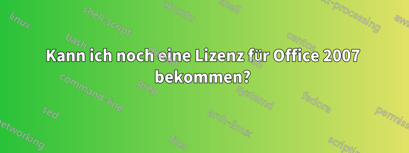 Kann ich noch eine Lizenz für Office 2007 bekommen?