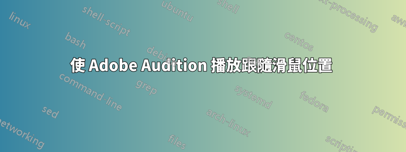 使 Adob​​e Audition 播放跟隨滑鼠位置