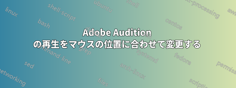 Adobe Audition の再生をマウスの位置に合わせて変更する