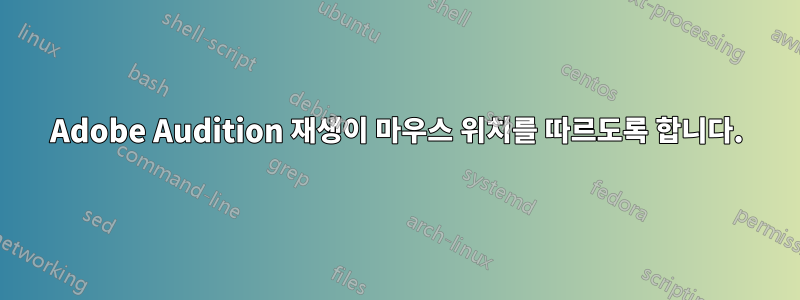 Adobe Audition 재생이 마우스 위치를 따르도록 합니다.