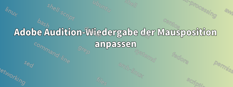 Adobe Audition-Wiedergabe der Mausposition anpassen