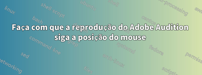 Faça com que a reprodução do Adobe Audition siga a posição do mouse