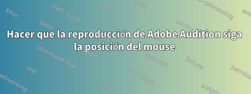 Hacer que la reproducción de Adobe Audition siga la posición del mouse