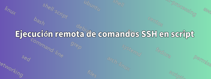 Ejecución remota de comandos SSH en script