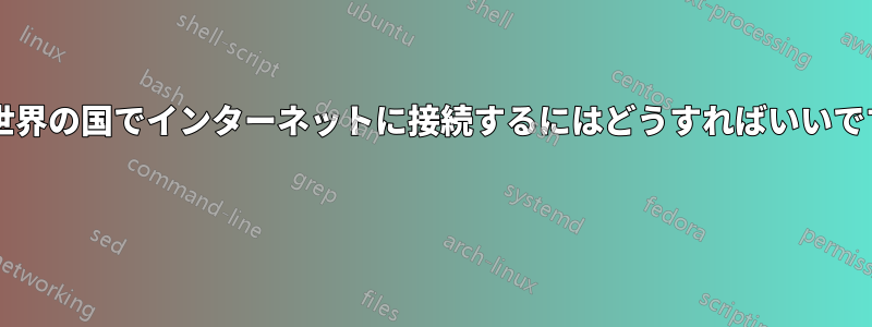 第三世界の国でインターネットに接続するにはどうすればいいですか? 