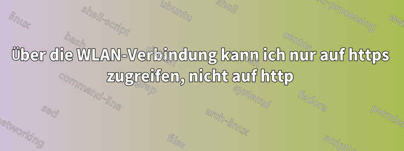 Über die WLAN-Verbindung kann ich nur auf https zugreifen, nicht auf http