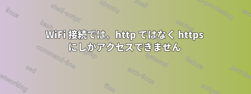 WiFi 接続では、http ではなく https にしかアクセスできません